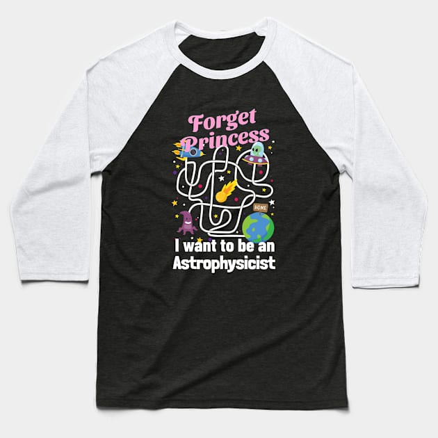 Forget Princess I Want To Be An Astrophysicist Baseball T-Shirt by Orange-Juice